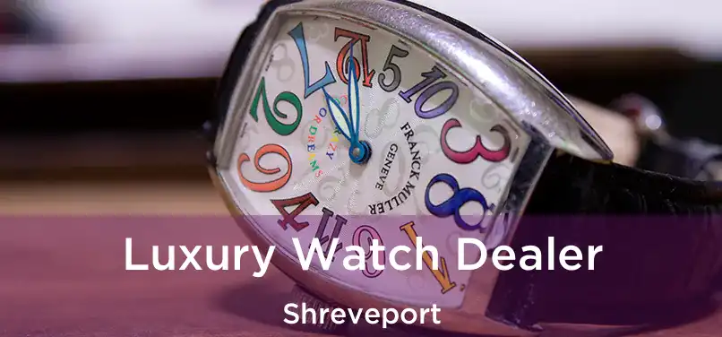  Luxury Watch Dealer Shreveport